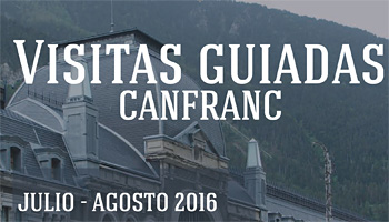 Visitas guiadas CANFRANC - JULIO y AGOSTO 2016